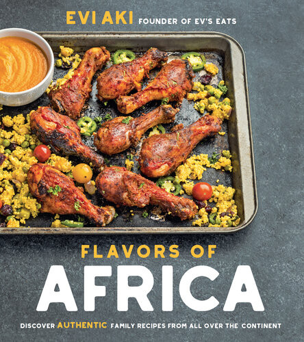 Flavors Of Africa Discover Authentic Family Recipes From All Over The Continent Evi Aki
