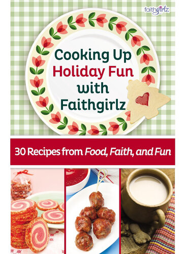 Cooking Up Holiday Fun With Faithgirlz 30 Recipes From Food Faith And Fun Zondervan