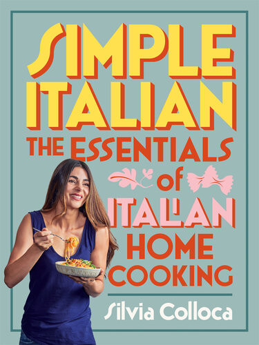Simple Italian The Essentials Of Italian Home Cooking Silvia Colloca