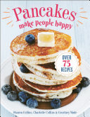 Pancakes Make People Happy Over 75 Recipes Sharon Collins Charlotte Collins Courtney Wade