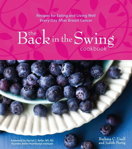 The Back In The Swing Cookbook Recipes For Eating And Living Well Every Day After Breast Cancer Barbara C Unell Judith M Fertig