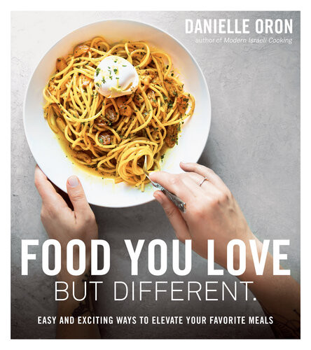 Food You Love But Different Easy And Exciting Ways To Elevate Your Favorite Meals Danielle Oron