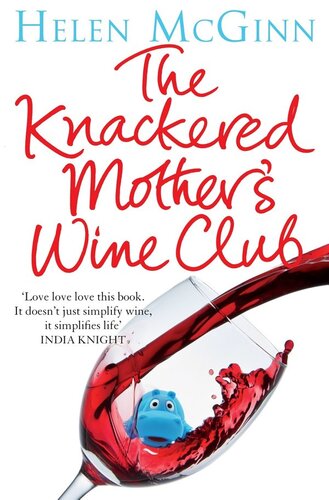 The Knackered Mothers Wine Club Everything You Need To Know About Wine And Much Much More Helen Mcginn