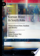 Korean Wave In South Asia Transcultural Flow Fandom And Identity Ratan Kumar Roy