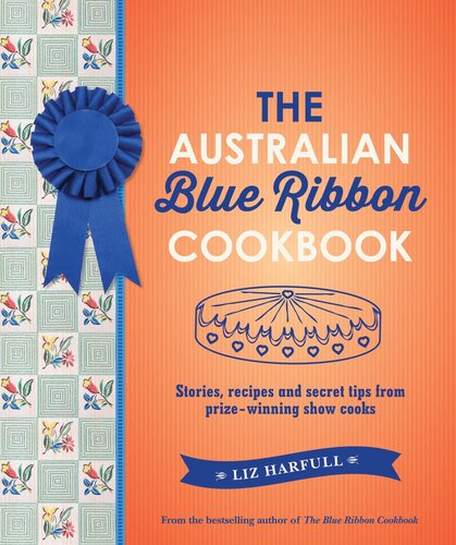 The Australian Blue Ribbon Cookbook Stories Recipes And Secret Tips From Prizewinning Show Cooks Liz Harfull