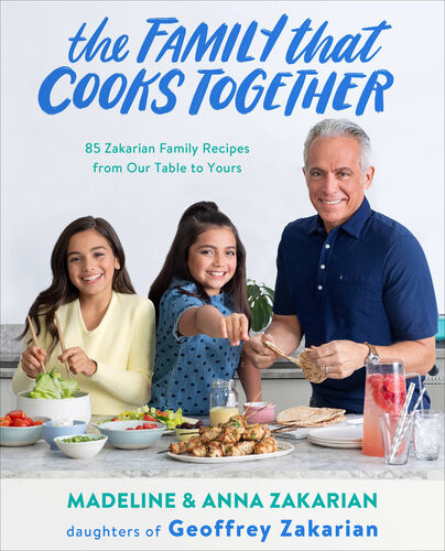 The Family That Cooks Together Foodie Recipes From Our Family To Yours Madeline Zakarian Anna Zakarian Geoffrey Zakarian