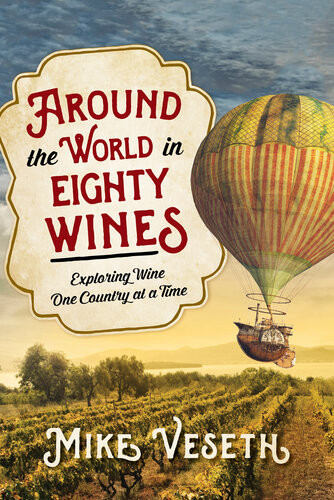 Around The World In Eighty Wines Exploring Wine One Country At A Time Mike Veseth