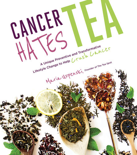 Cancer Hates Tea A Unique Preventive And Transformative Lifestyle Change To Help Crush Cancer Maria Uspenski