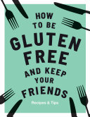 How To Be Glutenfree And Keep Your Friends Recipes Tips Anna Barnett