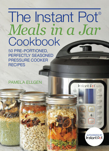 The Instant Pot Meals In A Jar Cookbook Pamela Ellgen