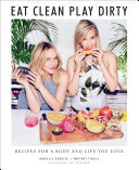 Eat Clean Play Dirty Recipes For A Body And Life You Love By The Founders Of Sakara Life Danielle Duboise Whitney Tingle
