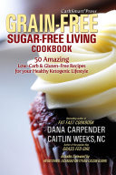 Carbsmart Grainfree Sugarfree Living Cookbook 50 Amazing Lowcarb Glutenfree Recipes For Your Healthy Ketogenic Lifestyle Dana Carpender Caitlin Weeks