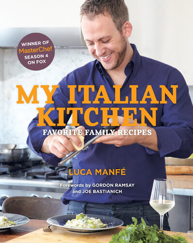 My Italian Kitchen Favorite Family Recipes From The Winner Of Masterchef Season 4 On Fox Luca Manfe Gordon Ramsay Joe Bastianich
