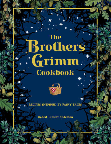 The Brothers Grimm Cookbook Recipes Inspired By Fairy Tales Robert Tuesley Anderson