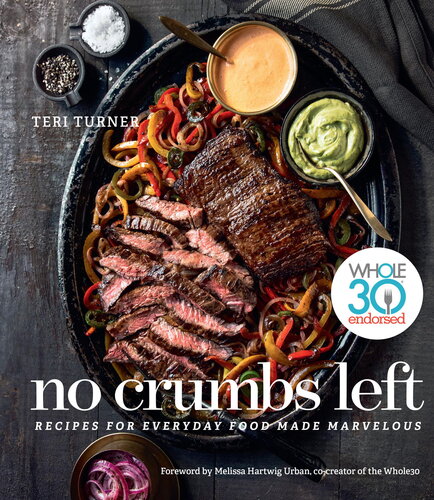 No Crumbs Left Whole30 Endorsed Recipes For Everyday Food Made Marvelous Teri Turner Tim Turner