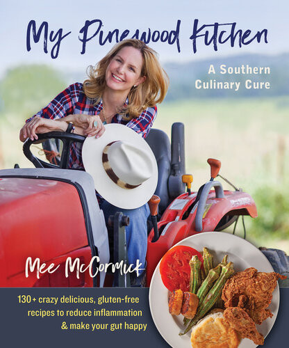 My Pinewood Kitchen A Southern Culinary Cure 130 Crazy Delicious Glutenfree Recipes To Reduce Inflammation And Make Your Gut Happy Mee Mccormick