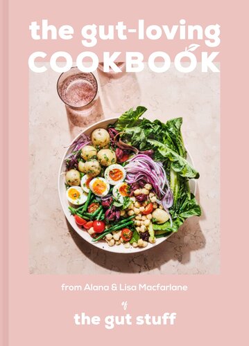 The Gutloving Cookbook Over 65 Deliciously Simple Gutfriendly Recipes From The Gut Stuff Alana Macfarlane Lisa Macfarlane
