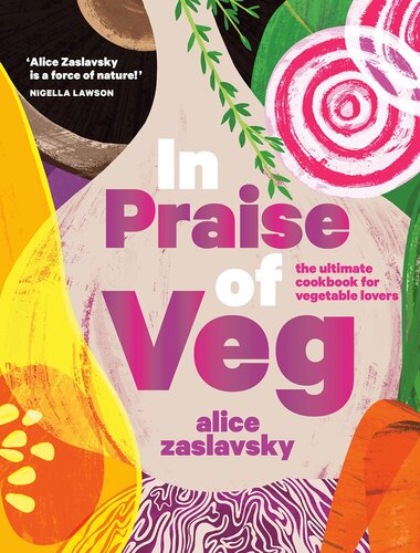 In Praise Of Veg The Ultimate Cookbook For Vegetable Lovers Alice Zaslavsky