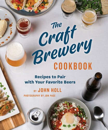 The Craft Brewery Cookbook Recipes To Pair With Your Favorite Beers John Holl
