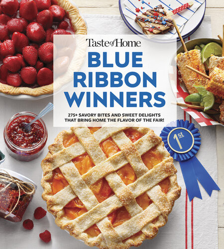 Taste Of Home Blue Ribbon Winners More Than 275 Savory Bites And Sweet Delights That Bring Home The Flavors Of The Fair Taste Of Home