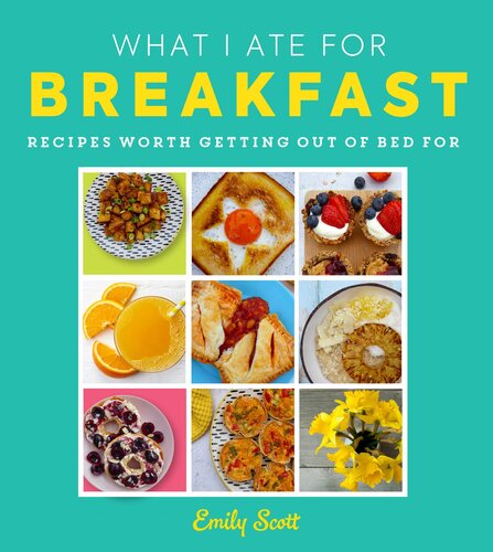 What I Ate For Breakfast A Brilliant New Comfort Food Cookbook Packed With Deliciously Fun Recipes For The Whole Family Emily Scott