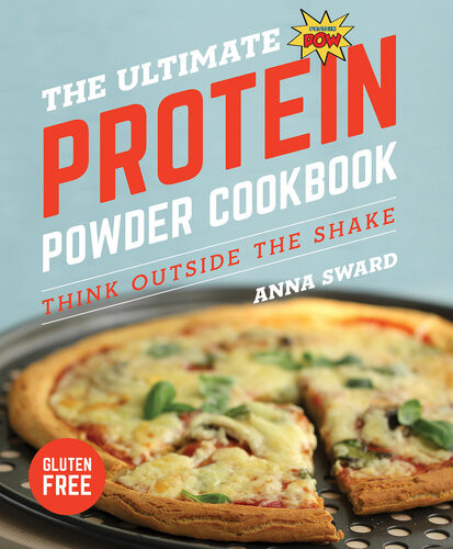 The Ultimate Protein Powder Cookbook Think Outside The Shake Anna Sward