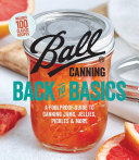Ball Canning Back To Basics A Foolproof Guide To Canning Jams Jellies Pickles And More Ball Home Canning Test Kitchen