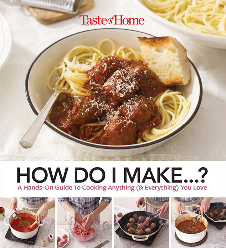 Taste Of Home How Do I Make A Handleon Guide To Cooking Anything Everything You Love Editors At Taste Of Home