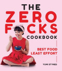 The Zero Fucks Cookbook Best Food Least Effort Yumi Stynes