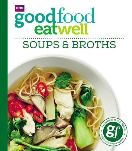 Good Food Eat Well Soups And Broths Good Food Guides