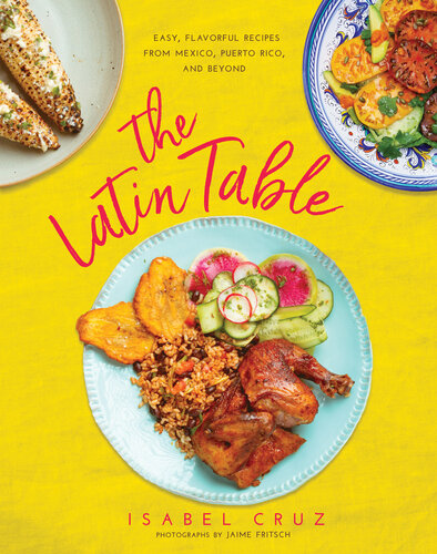 The Latin Table Easy Flavorful Recipes From Mexico Puerto Rico And Beyond Isabel Cruz
