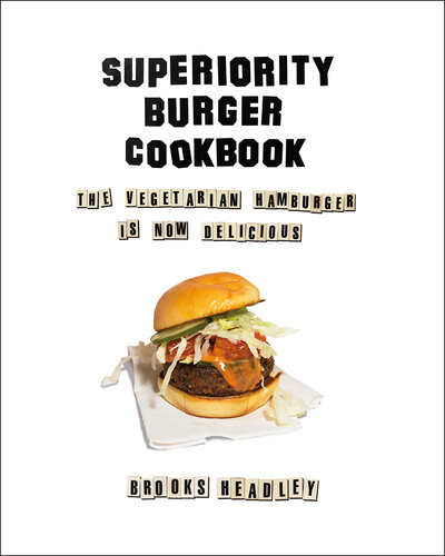 Superiority Burger Cookbook The Vegetarian Hamburger Is Now Delicious Brooks Headley