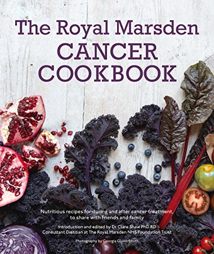 The Royal Marsden Cancer Cookbook Nutritious Recipes During And After Cancer Treatment To Share With Friends And Family Clare Shaw
