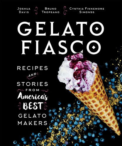 Gelato Fiasco Recipes And Stories From Americas Best Gelato Makers Joshua Davis Bruno Tropeano Cynthia Finnemore Simonds