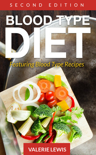 Blood Type Diet Find The Best Diet For Your Blood Type With Different Blood Type Recipes 2nd Edition Valerie Lewis