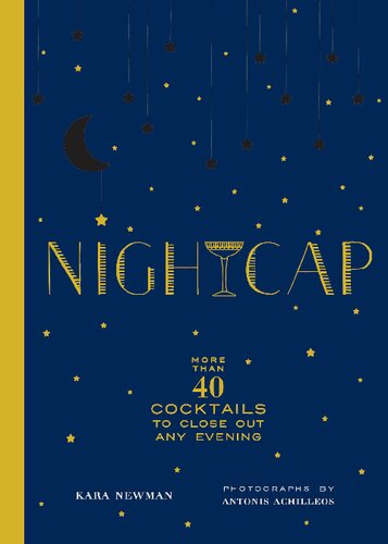 Nightcap More Than 40 Cocktails To Close Out Any Evening Kara Newman Antonis Achilleos