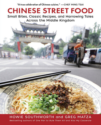Chinese Street Food Small Bites Classic Recipes And Harrowing Tales Across The Middle Kingdom Howie Southworth Greg Matza