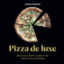 Pizza De Luxe Deliciously Authentic Recipes For The Worlds Favourite Fast Food Stefano Manfredi