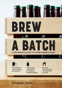 Brew A Batch A Beginners Guide To Homebrewed Beer Christopher Sidwa