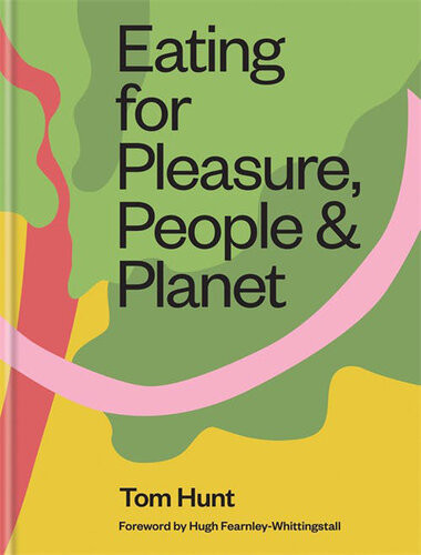 Eating For Pleasure People And Planet Plantbased Zerowaste Climate Cuisine Tom Hunt