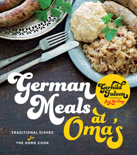 German Meals At Omas Traditional Dishes For The Home Cook Gerhild Fulson