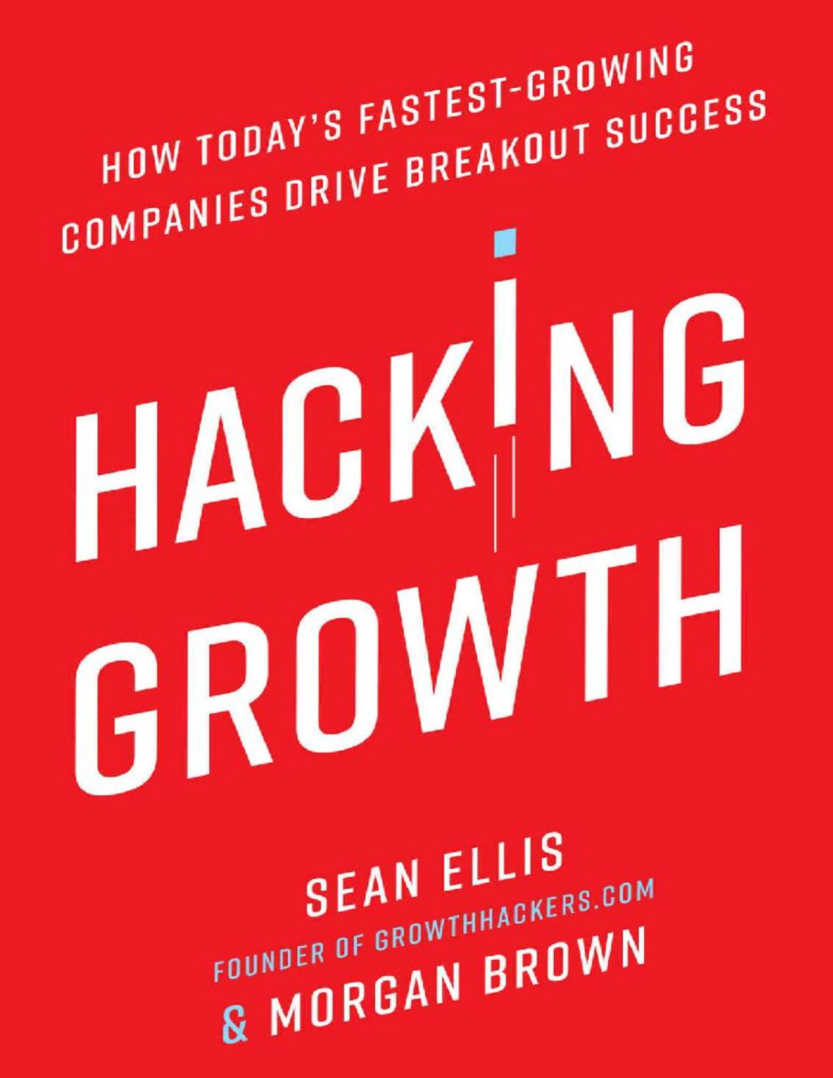 Hacking Growth How Todays Fastestgrowing Companies Drive Breakout Success Sean Ellis