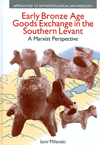 Early Bronze Age Goods Exchange In The Southern Levant A Marxist Perspective 1st Edition Ianir Milevski