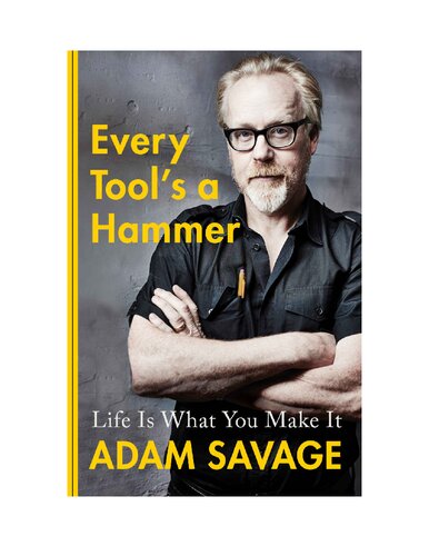 Every Tools A Hammer Life Is What You Make It Adam Savage