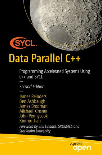 Data Parallel C Programming Accelerated Systems Using C And Sycl James Reinders Ben Ashbaugh James Brodman Michael Kinsner John Pennycook Xinmin Tian