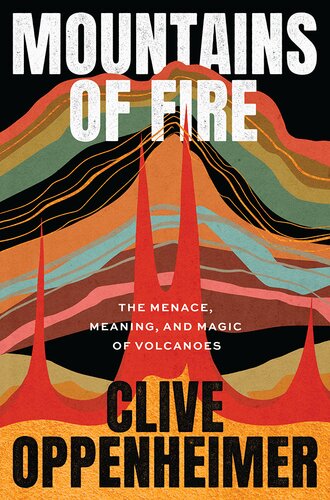 Mountains Of Fire The Menace Meaning And Magic Of Volcanoes 1st Edition Clive Oppenheimer