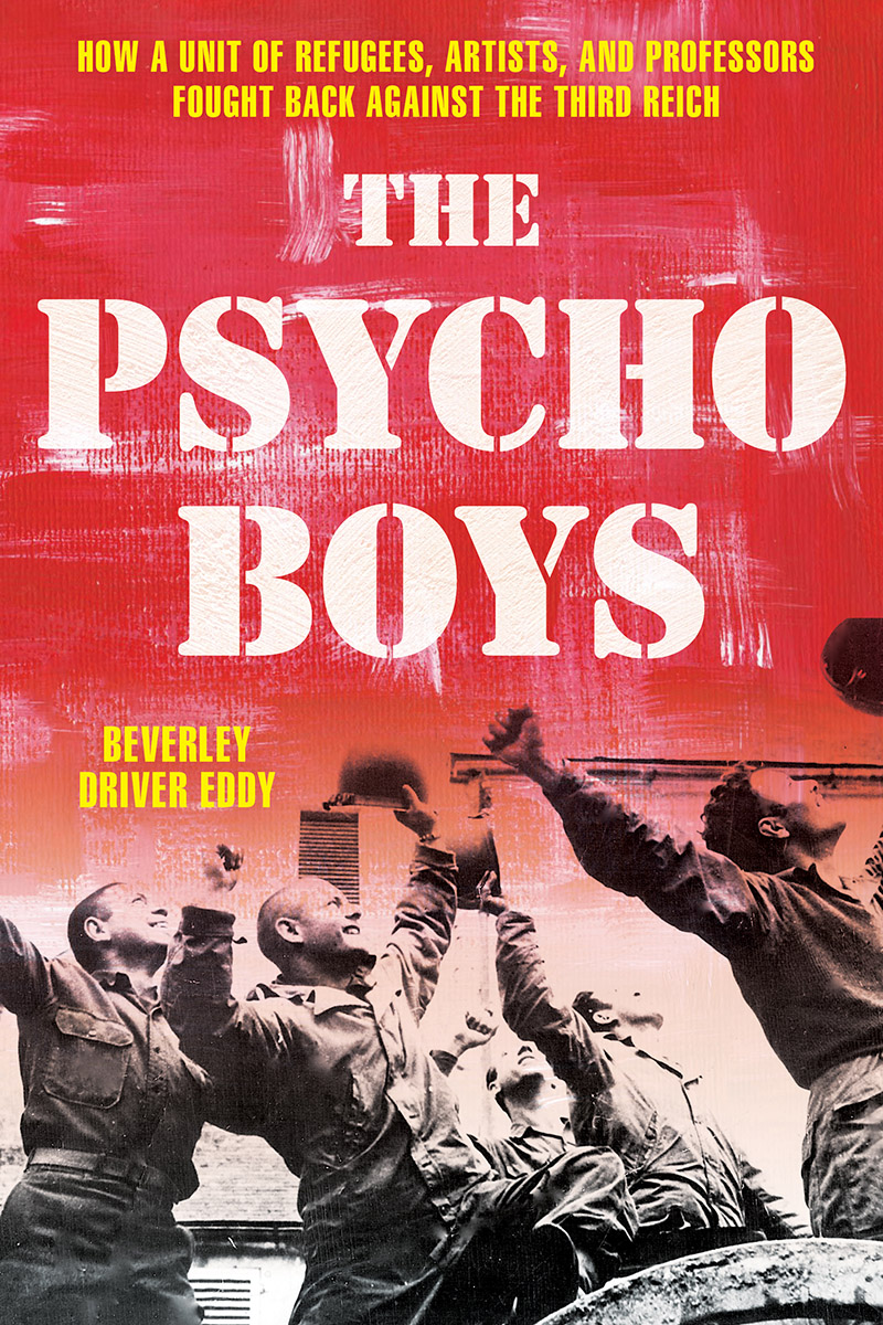 The Psycho Boys How A Unit Of Refugees Artists And Professors Fought Back Against The Third Reich Beverley Driver Eddy