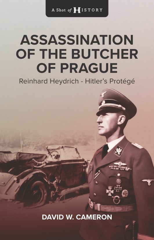Assassination Of The Butcher Of Prague Reinhard Heydrich Hitlers Protg David W Cameron