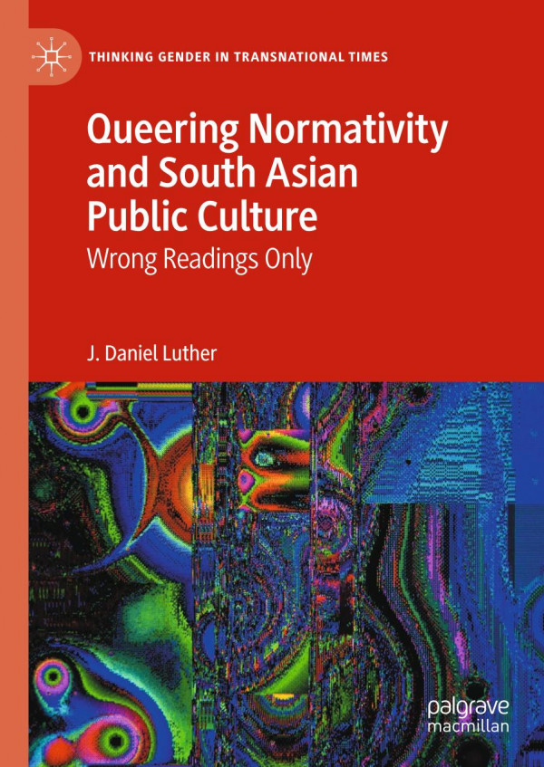 Queering Normativity And South Asian Public Culture Wrong Readings Only J Daniel Luther