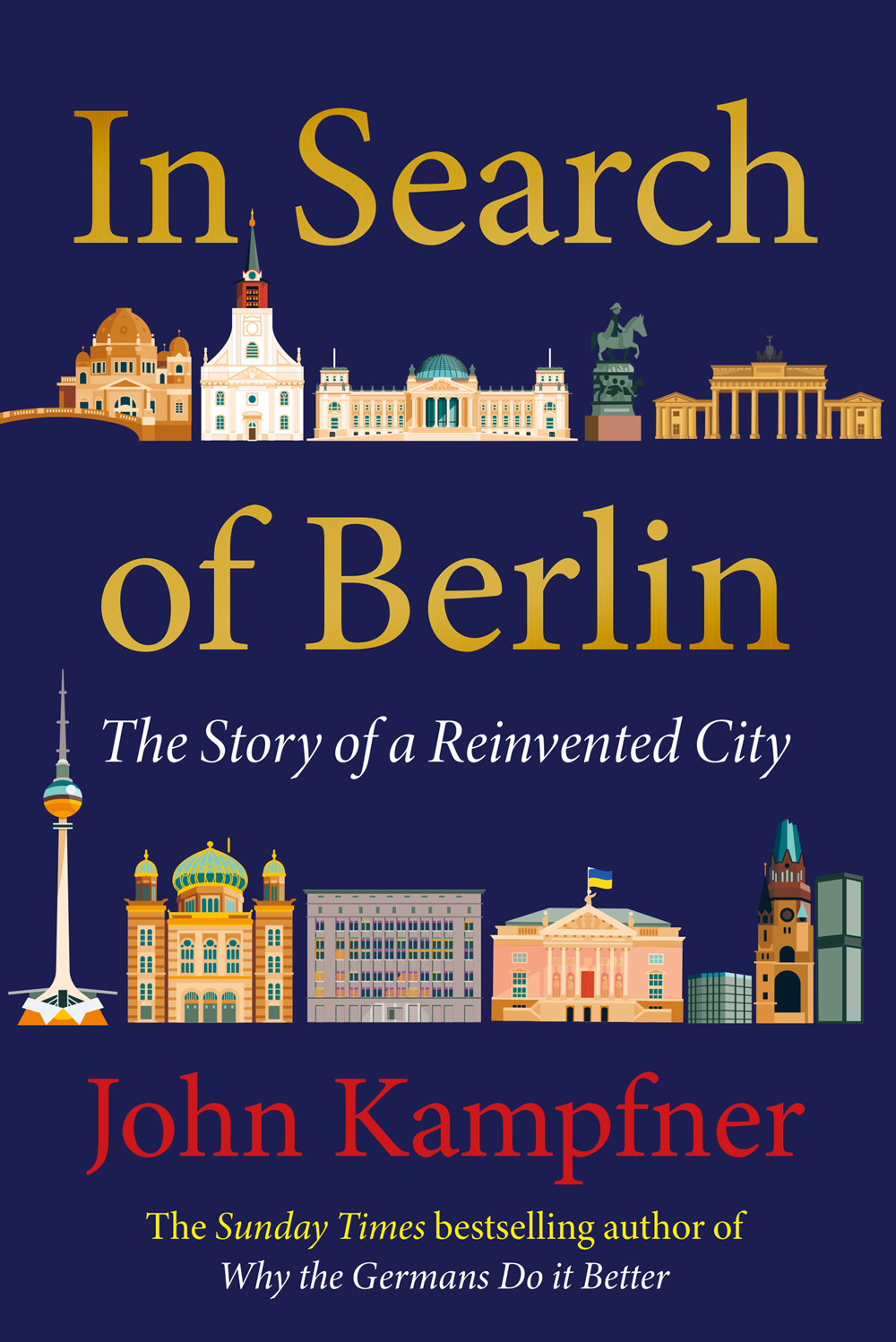 In Search Of Berlin The Story Of A Reinvented City John Kampfner